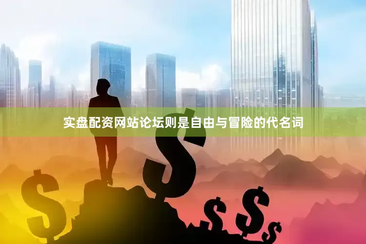 实盘配资网站论坛则是自由与冒险的代名词