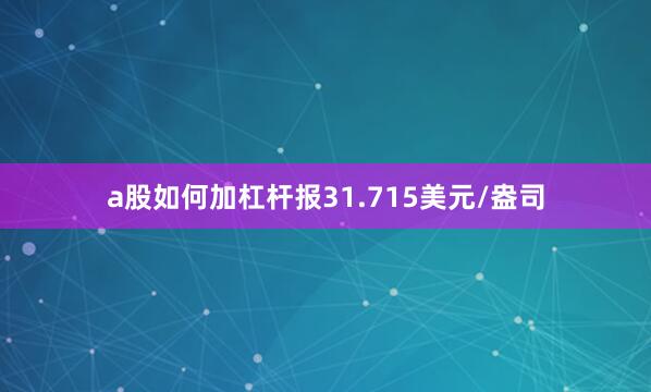 a股如何加杠杆报31.715美元/盎司