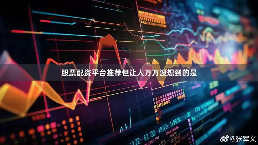 股票配资平台推荐但让人万万没想到的是