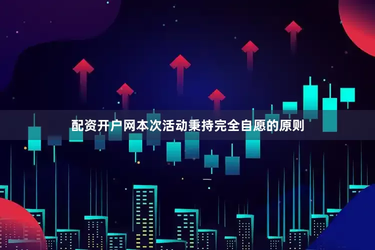 配资开户网本次活动秉持完全自愿的原则