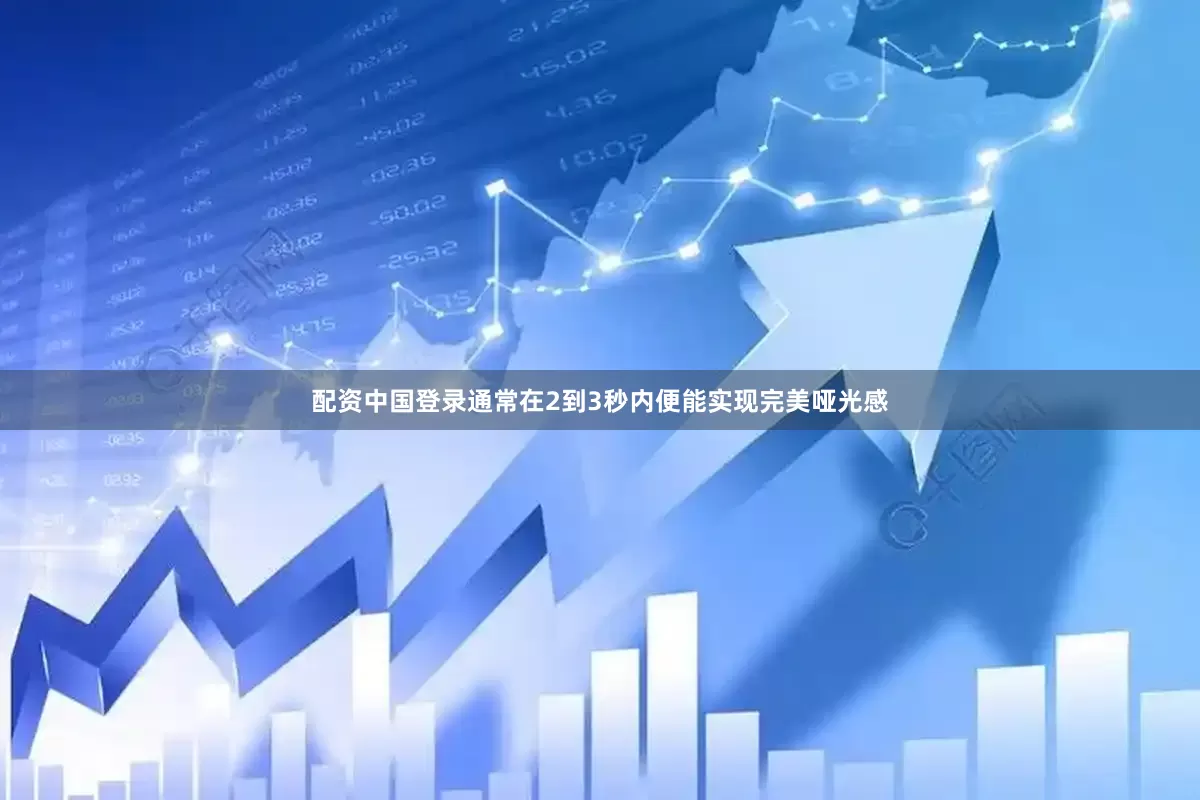 配资中国登录通常在2到3秒内便能实现完美哑光感