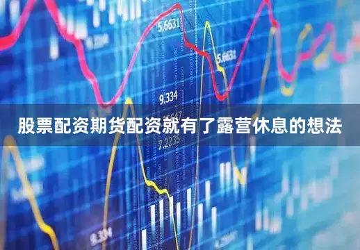 股票配资期货配资就有了露营休息的想法
