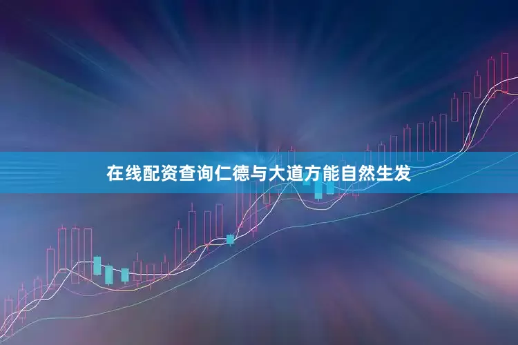 在线配资查询仁德与大道方能自然生发