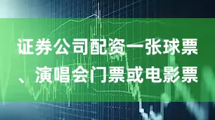 证券公司配资一张球票、演唱会门票或电影票