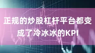 正规的炒股杠杆平台都变成了冷冰冰的KPI