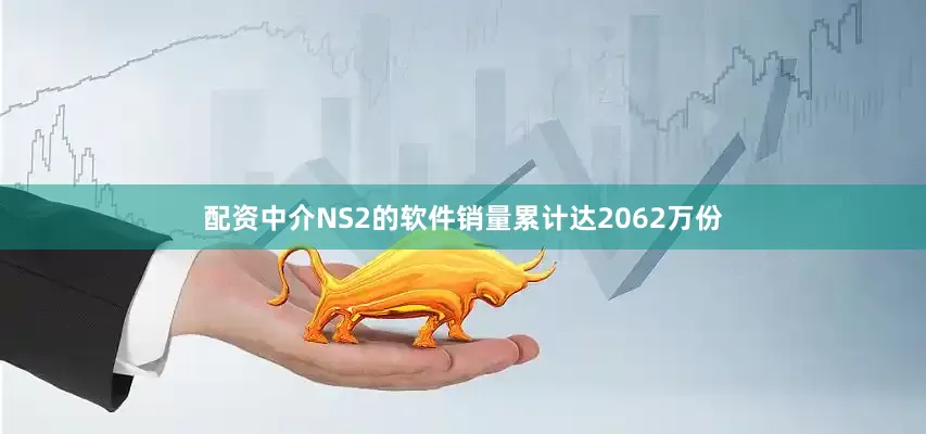 配资中介NS2的软件销量累计达2062万份