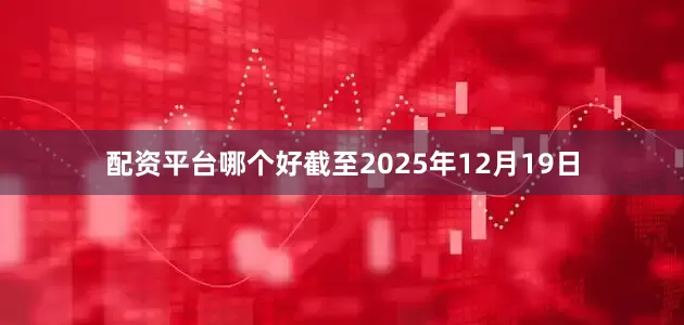 配资平台哪个好截至2025年12月19日