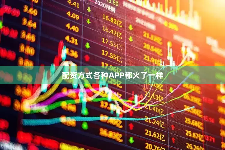 配资方式各种APP都火了一样